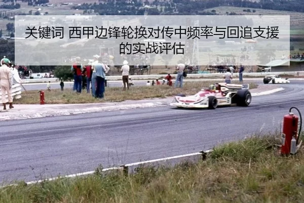 关键词 西甲边锋轮换对传中频率与回追支援的实战评估
